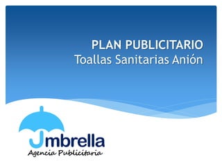 PLAN PUBLICITARIO
Toallas Sanitarias Anión
 