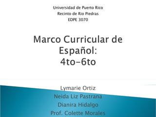 Lymarie Ortiz Neida Liz Pastrana Dianira Hidalgo Prof. Colette Morales Universidad de Puerto Rico Recinto de Rio Piedras EDPE 3070 