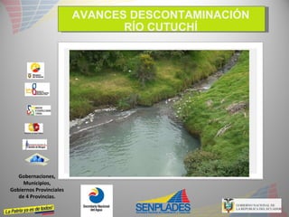 Gobernaciones, Municipios, Gobiernos Provinciales de 4 Provincias. AVANCES DESCONTAMINACIÓN RÍO CUTUCHÍ 