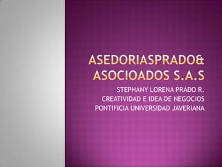 STEPHANY LORENA PRADO R.
  CREATIVIDAD E IDEA DE NEGOCIOS
PONTIFICIA UNIVERSIDAD JAVERIANA
 