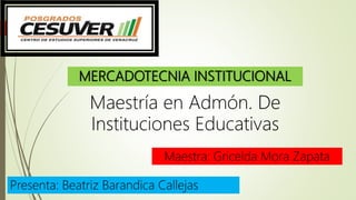 MERCADOTECNIA INSTITUCIONAL
Maestría en Admón. De
Instituciones Educativas
Presenta: Beatriz Barandica Callejas
Maestra: Gricelda Mora Zapata
 