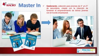  Gestionando, colección para jóvenes de 4° y/o 5°
de secundaria, creada con la intención de
fomentar el emprendimiento de dichos jóvenes
con el mundo empresarial.
 