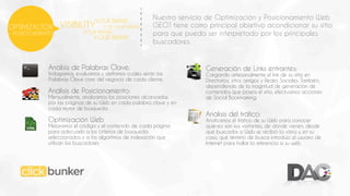 OPTIMIZACIÓN
+ POSICIOAMIENTO

YOUR BRAND

VISIBILITY

FOR YOUR BRAND

YOUR BRAND

YOUR BRAND

Nuestro servicio de Optimización y Posicionamiento Web
(SEO) tiene como principal objetivo acondicionar su sitio
para que pueda ser interpretado por los principales
buscadores.

Análisis de Palabras Clave:

Indagamos, evaluamos y definimos cuales serán las
Palabras Clave core del negocio de cada cliente.

Análisis de Posicionamiento:

Mensualmente, analizamos las posiciones alcanzadas
por las páginas de su Web en cada palabra clave y en
cada motor de búsqueda.

Optimización Web

Mejoramos el código y el contenido de cada página
para adecuarlo a los criterios de búsqueda
seleccionados y a los algoritmos de indexación que
utilizan los buscadores

Generación de Links entrantes:

Cargando artesanalmente el link de su sitio en
Directorios, sitios amigos y Redes Sociales. También,
dependiendo de la magnitud de generación de
contenidos que posea el sitio, efectuamos acciones
de Social Bookmarking.

Análisis del tráfico:

Analizamos el tráfico de su Web para conocer
quiénes son sus visitantes, de dónde vienen, desde
qué buscador o Web se recibió la visita y, en su
caso, qué término de busca introdujo el usuario de
Internet para hallar la referencia a su web.

 