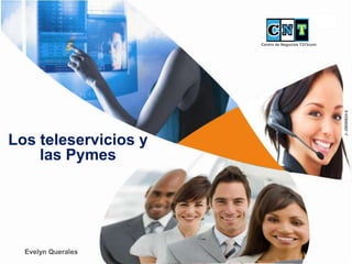 Los teleservicios y
las Pymes
Evelyn Querales
Centro de Negocios T313com
J--29895624-0
 