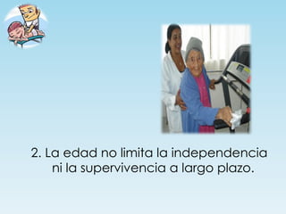 2. La edad no limita la independencia
    ni la supervivencia a largo plazo.
 