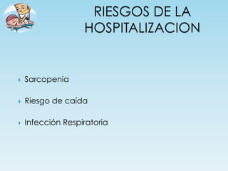 }    Sarcopenia

}    Riesgo de caída

}    Infección Respiratoria
 