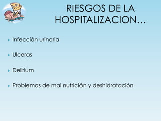}    Infección urinaria

}    Ulceras

}    Delirium

}    Problemas de mal nutrición y deshidratación
 