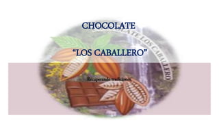 CHOCOLATE
“LOS CABALLERO”
Recuperando tradiciones.
 