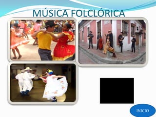 MÚSICA FOLCLÓRICA




            VER VIDEO


                        INICIO
 
