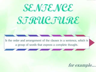 Is the order and arrangement of the clauses in a sentence, which is 
a group of words that express a complete thought. 
for example… 
 