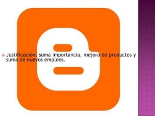    Justificación: suma importancia, mejora de productos y
    suma de nuevos empleos.
 