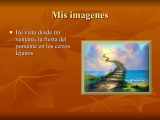 Mis imagenes He visto desde mi ventana, la fiesta del poniente en los cerros lejanos 