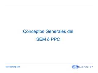 www.canalip.com Conceptos Generales del SEM ó PPC 