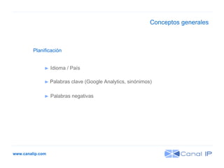 www.canalip.com Planificación Idioma / País Palabras clave (Google Analytics, sinónimos) ‏ Palabras negativas Conceptos generales 