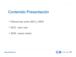 Contenido Presentación Diferencias entre SEO y SEM SEO  caso real  SEM  casos reales  www.canalip.com 