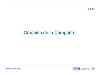 www.canalip.com Creación de la Campaña SEM 