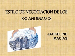 ESTILO DE NEGOCIACIÓN DE LOS
ESCANDINAVOS
JACKELINE
MACÍAS
 