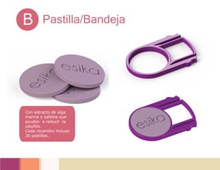 B Pastilla/Bandeja
Con estracto de alga
marina y cafeína que
ayudan a reducir la
celulítis.
Cada recambio incluye
30 pastillas.
 
