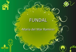 FUNDAL
-María del Mar Ramírez
 
