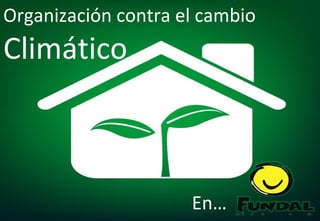 Organización contra el cambio
Climático



                     En…
 