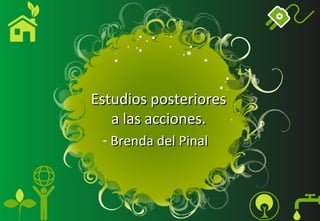 Estudios posteriores
   a las acciones.
 - Brenda del Pinal
 