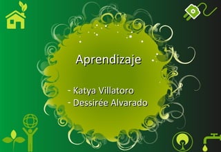 Aprendizaje

- Katya Villatoro
- Dessirée Alvarado
 