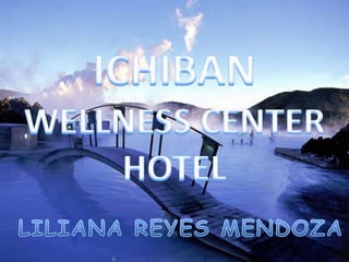 ICHIBAN WELLNESS CENTER HOTEL LILIANA REYES MENDOZA 