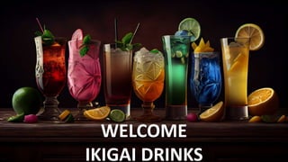 WELCOME
IKIGAI DRINKS
 