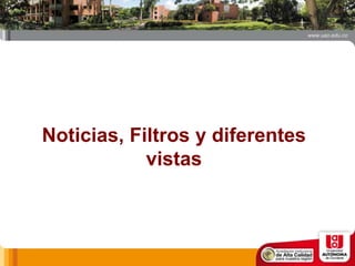 Noticias, Filtros y diferentes
vistas
 
