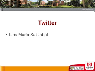 Twitter
• Lina María Satizábal
 