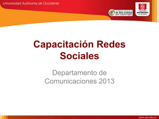 Capacitación Redes
Sociales
Departamento de
Comunicaciones 2013
 