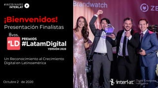 Octubre 2 de 2020
¡Bienvenidos!
Presentación Finalistas
Un Reconocimiento al Crecimiento
Digital en Latinoamérica
 
