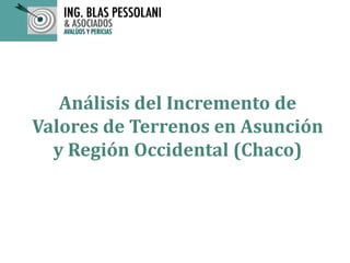 Análisis del Incremento de
Valores de Terrenos en Asunción
y Región Occidental (Chaco)
 