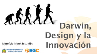 Maurício Manhães, MSc.

Darwin,
Design y la
Innovación

 