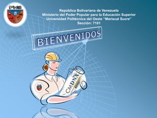 República Bolivariana de Venezuela
Ministerio del Poder Popular para la Educación Superior
  Universidad Politécnica del Oeste “Mariscal Sucre”
                     Sección: 7101
 