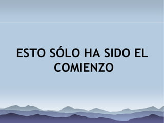 ESTO SÓLO HA SIDO EL COMIENZO