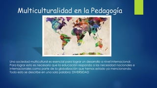 Multiculturalidad en la Pedagogía
Una sociedad multicultural es esencial para lograr un desarrollo a nivel internacional.
...