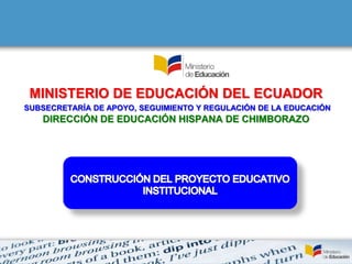 MINISTERIO DE EDUCACIÓN DEL ECUADOR
SUBSECRETARÍA DE APOYO, SEGUIMIENTO Y REGULACIÓN DE LA EDUCACIÓN
DIRECCIÓN DE EDUCACIÓN HISPANA DE CHIMBORAZO
 