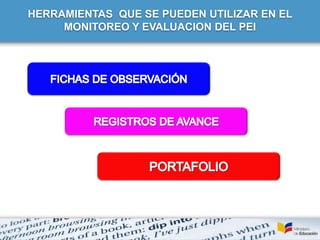 HERRAMIENTAS QUE SE PUEDEN UTILIZAR EN EL
MONITOREO Y EVALUACION DEL PEI
 