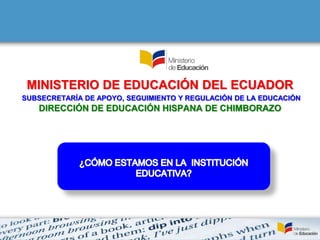 MINISTERIO DE EDUCACIÓN DEL ECUADOR
SUBSECRETARÍA DE APOYO, SEGUIMIENTO Y REGULACIÓN DE LA EDUCACIÓN
DIRECCIÓN DE EDUCACIÓN HISPANA DE CHIMBORAZO
 