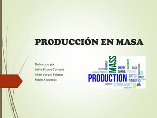 PRODUCCIÓN EN MASA
Elaborado por:
Jeiny Pizarro Campos
Allen Vargas Salazar
Pablo Arguedas
 