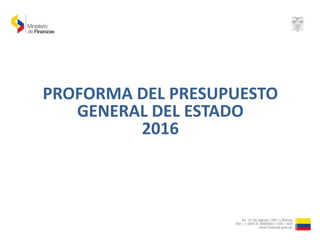 PROFORMA DEL PRESUPUESTO
GENERAL DEL ESTADO
2016
1
 
