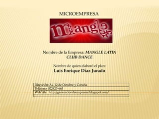 MICROEMPRESA  Nombre de la Empresa: MANGLE LATIN CLUB DANCE Nombre de quien elaboró el plan: Luis Enrique Díaz Jurado 