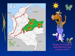Amigo (a) escoge el
departamento que
quieres visitar
VER MAPAS
 