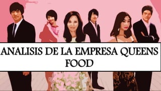 ANALISIS DE LA EMPRESA QUEENS
FOOD
 