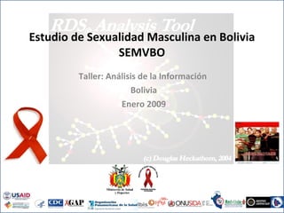 Estudio de Sexualidad Masculina en Bolivia
                SEMVBO
         Taller: Análisis de la Información
                       Bolivia
                    Enero 2009
 