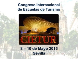 Congreso Internacional
de Escuelas de Turismo
8 – 10 de Mayo 2015
Sevilla
 