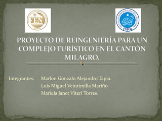 Integrantes: Marlon Gonzalo Alejandro Tapia.  Luís Miguel Veintimilla Mariño. Mariela Janet Viteri Torres.  