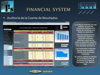  Auditoría de la Cuenta de Resultados.
La auditoría pretende con este
análisis, conocer las
variaciones habidas en la
cuenta de resultados y en
todos sus apartados.
Para ello establecerá las
variaciones relativas y
absolutas mínimas y
máximas, a partir de las
cuales la aplicación detectará
como variación a controlar en
cada apartado del balance.
Las variaciones a controlar
afectan tanto al análisis
vertical como al análisis
horizontal.
En ambos análisis se indicará
en porcentaje la cifra de
desviación y la clase de
desviación: Alta, Media o
Baja.
ÍNDICE
 
