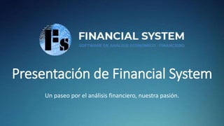 Presentación de Financial System
Un paseo por el análisis financiero, nuestra pasión.
 